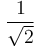 1 \over {\sqrt{2}}