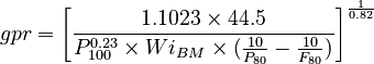  gpr = \left[ \frac{1.1023 \times 44.5}{P_{100}^{0.23} \times Wi_{BM}  \times (\frac{10}{P_{80}} - \frac{10}{F_{80}})} \right]^\frac{1}{0.82} 