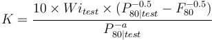 K = \frac{10 \times Wi_{test} \times (P_{80|test}^{-0.5} - F_{80}^{-0.5})}{P_{80|test}^{-a}}