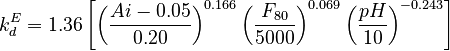 k^{E}_{d} = 1.36 \left [  \left ( \frac {Ai - 0.05}{0.20} \right ) ^{0.166} \left ( \frac {F_{80}}{5000} \right ) ^{0.069} \left ( \frac {pH}{10} \right ) ^{-0.243} \right ] 