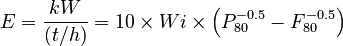 E =  \frac{kW}{(t/h)} =10 \times Wi \times \left(P_{80}^{-0.5} - F_{80}^{-0.5} \right)