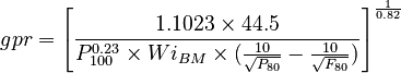 gpr = \left[ \frac{1.1023 \times 44.5}{P_{100}^{0.23} \times Wi_{BM}  \times (\frac{10}{\sqrt{P_{80}}} - \frac{10}{\sqrt{F_{80}}})} \right]^\frac{1}{0.82} 