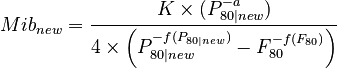  Mib_{new} = \frac{K \times (P_{80|new}^{-a}) }{ 4 \times \left( P_{80|new}^{-f(P_{80|new})} - F_{80}^{-f(F_{80})} \right)}
