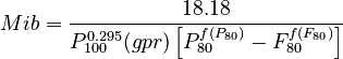 Mib = \frac{18.18}{P_{100}^{0.295} × (gpr) \left [ P_{80}^{f(P_{80})} - F_{80}^{f(F_{80})} \right ]} 