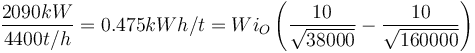 \frac{2090 kW}{4400 t/h} = 0.475 kWh/t = Wi_{O} \left(\frac{10}{\sqrt{38000}} - \frac{10}{\sqrt{160000}} \right)