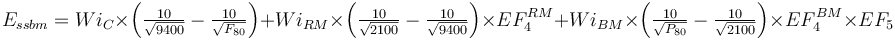  E_{ssbm} = Wi_{C} \times \left ( \tfrac {10}{\sqrt{ 9400 }} - \tfrac {10}{\sqrt{ F_{80} }} \right ) + Wi_{RM} \times \left ( \tfrac {10}{\sqrt{ 2100 }} - \tfrac {10}{\sqrt{ 9400 }} \right )\times EF_4^{RM} + Wi_{BM} \times \left ( \tfrac {10}{\sqrt{ P_{80} }} - \tfrac {10}{\sqrt{ 2100 }} \right ) \times EF_4^{BM} \times EF_5